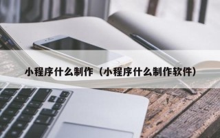 简阳小程序什么制作（小程序什么制作软件）