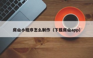 简阳房山小程序怎么制作（下载房山app）