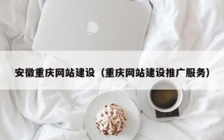 简阳安徽重庆网站建设（重庆网站建设推广服务）