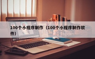 简阳100个小程序制作（100个小程序制作软件）